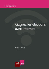 Title: Gagnez les élections avec Internet: Réussir sa campagne grâce aux réseaux sociaux, Author: Philippe Allard