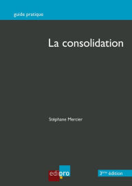 Title: La consolidation: Contrôler les comptes d'entreprises, Author: Stéphane Mercier