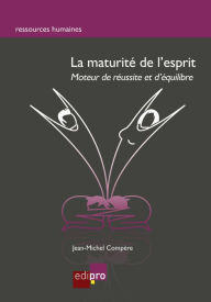 Title: La maturité de l'esprit: Moteur de réussite et d'équilibre, Author: Jean-Michel Compère