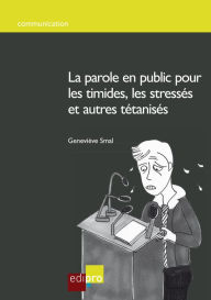 Title: La parole en public pour les timides, les stressés et autres tétanisés: Guide pratique pour devenir un bon orateur, Author: Geneviève Smal