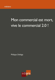 Title: Mon commercial est mort, vive le commercial 2.0!: Les stratégies de l'e-marketing, Author: Philippe Deliège