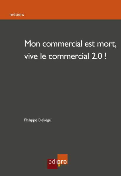 Mon commercial est mort, vive le commercial 2.0!: Les stratégies de l'e-marketing