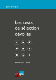 Title: Les tests de sélection dévoilés: Réussir les épreuves psychologiques à l'entretien d'embauche, Author: Jean-Jacques Larané