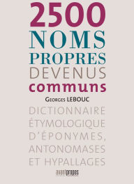 Title: 2500 noms propres devenus communs, Author: Georges Lebouc