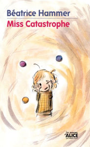 Title: Miss Catastrophe: Un livre pour enfants rempli d'humour et d'optimisme, Author: Béatrice Hammer