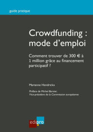 Title: Crowdfunding : mode d'emploi: Comment trouver de 300 ? à 1 million grâce au financement participatif ?, Author: Marianne Hendrickx