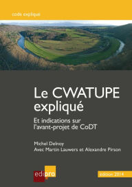 Title: Le Cwatupe expliqué: Et indications sur l'avant-projet de CoDT, Author: Michel Delnoy