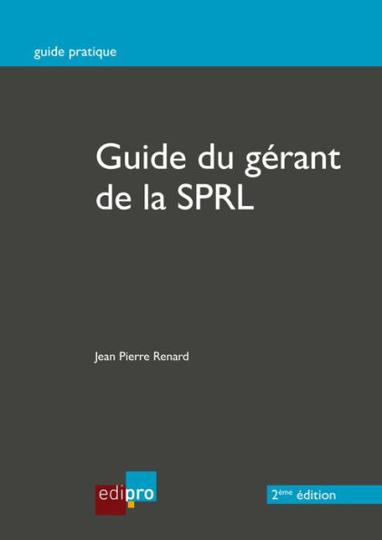 Le guide du gérant de la SPRL: Fonctionnement des sociétés personnelles à responsabilité limitée en Belgique