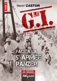 Title: Le G.I Face à la 5e armée Panzer: Ouvrage de référence sur la Deuxième Guerre Mondiale, Author: Henri Castor