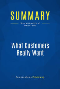 Title: Summary: What Customers Really Want: Review and Analysis of McKain's Book, Author: BusinessNews Publishing