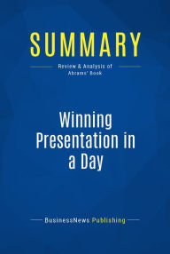 Title: Summary: Winning Presentation in a Day: Review and Analysis of Abrams' Book, Author: BusinessNews Publishing