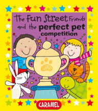 Title: The Fun Street Friends and the Perfect Pet Competition: Kids Books, Author: Simon Abbott