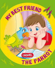 Title: My Best Friend, the Parrot: A Story for Beginning Readers, Author: Monica Pierrazzi Mitri