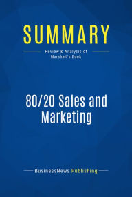 Title: Summary: 80/20 Sales and Marketing: Review and Analysis of Marshall's Book, Author: BusinessNews Publishing