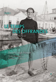 Title: Le temps des offrandes: De la Corne de Hollande au moyen Danube, Author: Patrick Leigh Fermor