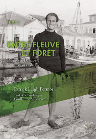 Title: Entre fleuve et forêt: Du moyen Danube aux Portes de Fer, Author: Patrick Leigh Fermor