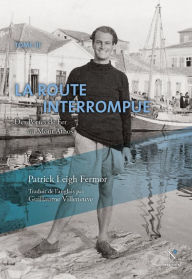 Title: La route interrompue: Des Portes de Fer au Mont Athos, Author: Patrick Leigh Fermor