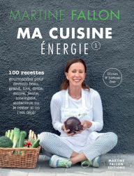 Title: Ma Cuisine Énergie: 100 recettes gourmandes pour une alimentation saine au quotidien, Author: Martine Fallon