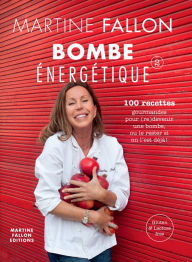 Title: Bombe énergétique de Martine Fallon: 100 recettes gourmandes pour déborder d'énergie !, Author: Martine Fallon