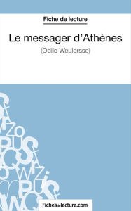 Title: Le messager d'Athènes d'Odile Weulersse (Fiche de lecture): Analyse complète de l'oeuvre, Author: Sophie Lecomte