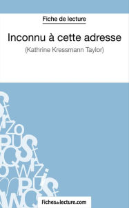 Title: Inconnu à cette adresse de Kathrine Kressmann Taylor (Fiche de lecture): Analyse complète de l'oeuvre, Author: Vanessa Grosjean