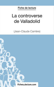 Title: La controverse de Valladolid - Jean-Claude Carrière (Fiche de lecture): Analyse complète de l'oeuvre, Author: fichesdelecture