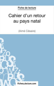 Title: Cahier d'un retour au pays natal d'Aimé Césaire (Fiche de lecture): Analyse complète de l'oeuvre, Author: Jessica Z.