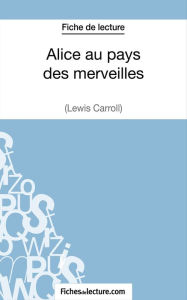 Title: Alice au pays des merveilles de Lewis Carroll (Fiche de lecture): Analyse complète de l'oeuvre, Author: Sophie Lecomte