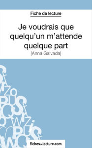 Title: Je voudrais que quelqu'un m'attende quelque part d'Anna Gavalda (Fiche de lecture): Analyse complète de l'oeuvre, Author: Sophie Lecomte