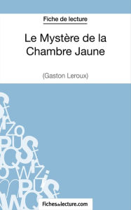 Title: Le Mystère de la Chambre Jaune de Gaston Leroux (Fiche de lecture): Analyse complète de l'oeuvre, Author: Vanessa Grosjean