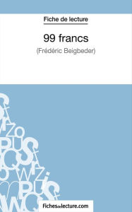 Title: 99 francs de Frédéric Beigbeder (Fiche de lecture): Analyse complète de l'oeuvre, Author: fichesdelecture