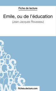 Title: Emile, ou de l'éducation de Jean-Jacques Rousseau (Fiche de lecture): Analyse complète de l'oeuvre, Author: Vanessa Grosjean