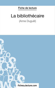 Title: La bibliothécaire d'Anne Duguël (Fiche de lecture): Analyse complète de l'oeuvre, Author: fichesdelecture