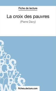 Title: La croix des pauvres de Pierre Davy (Fiche de lecture): Analyse complète de l'oeuvre, Author: fichesdelecture