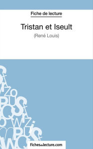 Title: Tristan et Iseult de René Louis (Fiche de lecture): Analyse complète de l'oeuvre, Author: fichesdelecture