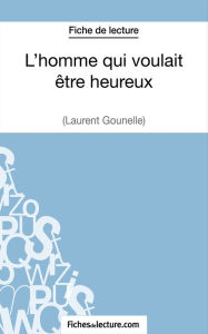 Title: L'homme qui voulait être heureux de Laurent Gounelle (Fiche de lecture): Analyse complète de l'oeuvre, Author: Amandine Lilois