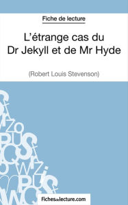 Title: L'étrange cas du Dr Jekyll et de Mr Hyde de Robert Louis Stevenson (Fiche de lecture): Analyse complète de l'oeuvre, Author: fichesdelecture
