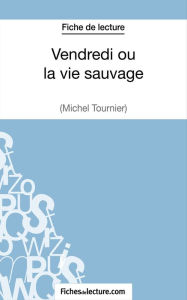 Title: Vendredi ou la vie sauvage de Michel Tournier (Fiche de lecture): Analyse complète de l'oeuvre, Author: fichesdelecture