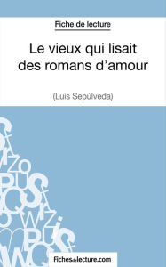 Title: Le vieux qui lisait des romans d'amour de Luis Sepúlveda (Fiche de lecture): Analyse complète de l'oeuvre, Author: Sophie Lecomte