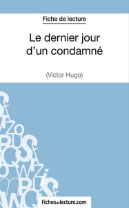 Title: Le dernier jour d'un condamné de Victor Hugo (Fiche de lecture): Analyse complète de l'oeuvre, Author: Sophie Lecomte