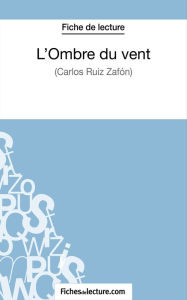 Title: L'Ombre du vent de Carlos Ruiz Zafón (Fiche de lecture): Analyse complète de l'oeuvre, Author: Amandine Lilois