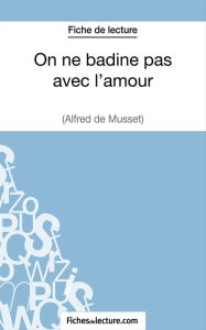 Title: On ne badine pas avec l'amour - Alfred de Musset (Fiche de lecture): Analyse complète de l'oeuvre, Author: Vanessa Grosjean