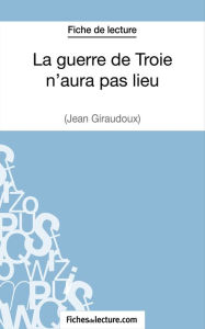 Title: La guerre de Troie n'aura pas lieu de Jean Giraudoux (Fiche de lecture): Analyse complète de l'oeuvre, Author: fichesdelecture