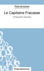Title: Le Capitaine Fracasse de Théophile Gautier (Fiche de lecture): Analyse complète de l'oeuvre, Author: Sophie Lecomte