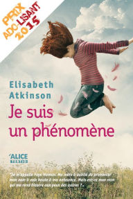 Title: Je suis un phénomène: Roman jeunesse, Author: Elisabeth Atkinson