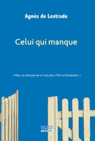 Title: Celui qui manque: Suivi de Journal d'auteur, Author: Agnès de Lestrade