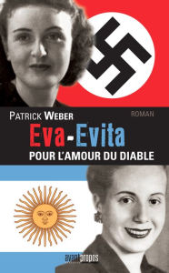 Title: Eva-Evita, pour l'amour du Diable: Les relations amoureuses tumultueuses d'Hitler et de Perón, Author: Patrick Weber