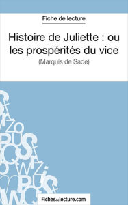 Title: Histoire de Juliette : ou les prospérités du vice: Analyse complète de l'oeuvre, Author: fichesdelecture.com