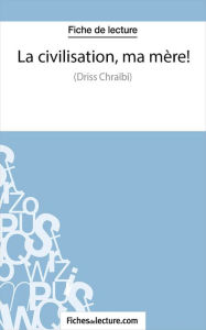 Title: La civilisation, ma mère !: Analyse complète de l'oeuvre, Author: fichesdelecture.com