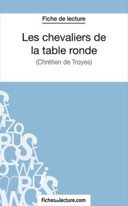 Title: Les chevaliers de la table ronde: Analyse complète de l'oeuvre, Author: Vanessa Grosjean